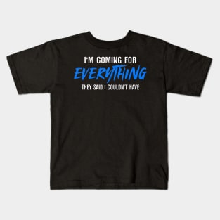 I'M coming for everything they sad I  couldn't have Kids T-Shirt